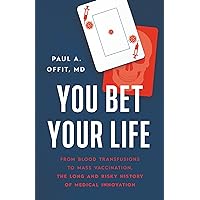 You Bet Your Life: From Blood Transfusions to Mass Vaccination, the Long and Risky History of Medical Innovation You Bet Your Life: From Blood Transfusions to Mass Vaccination, the Long and Risky History of Medical Innovation Hardcover Audible Audiobook Kindle Paperback