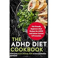 The ADHD Diet Cookbook: Kid-Friendly Beginners Meal Recipes for ADHD and Autism Control & Prevention The ADHD Diet Cookbook: Kid-Friendly Beginners Meal Recipes for ADHD and Autism Control & Prevention Paperback Kindle