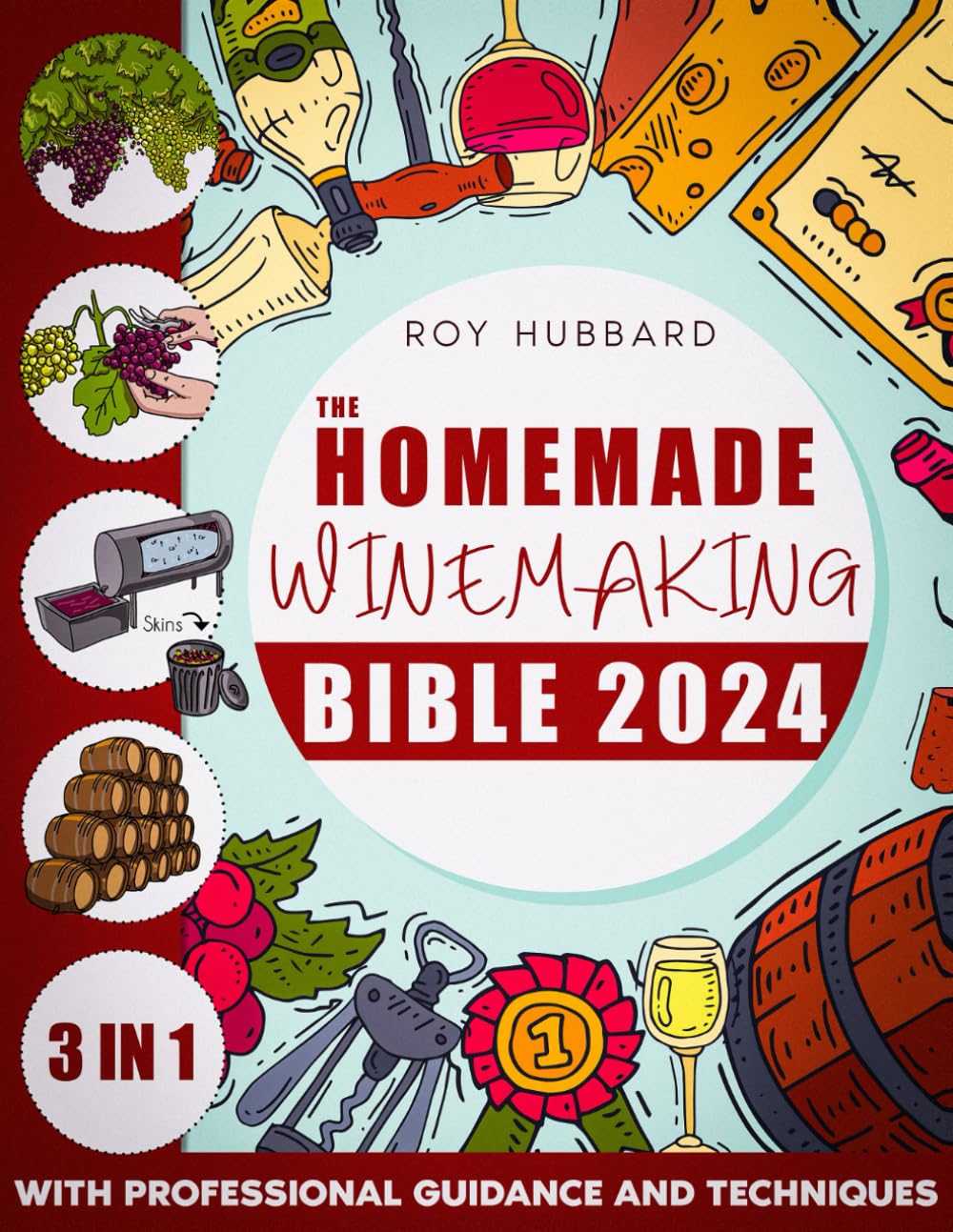 The Homemade Winemaking Bible: [3 IN 1] From Grapes to Glory | Mastering the Art of Home Winemaking with Professional Guidance and Techniques