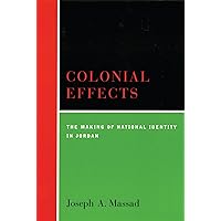 Colonial Effects: The Making of National Identity in Jordan Colonial Effects: The Making of National Identity in Jordan Kindle Paperback Hardcover