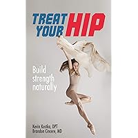 Treat The Hip : A Gentle Way To Heal The Hip, Reduce Pain, Improve Function, and Build Strength Naturally