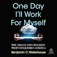 One Day I'll Work for Myself: The Dream and Delusion That Conquered America One Day I'll Work for Myself: The Dream and Delusion That Conquered America Audible Audiobook Hardcover Kindle Audio CD