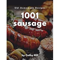 Oh! 1001 Homemade Sausage Recipes: Make Cooking at Home Easier with Homemade Sausage Cookbook! Oh! 1001 Homemade Sausage Recipes: Make Cooking at Home Easier with Homemade Sausage Cookbook! Kindle Paperback