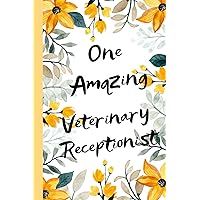 One Amazing Veterinary Receptionist: Blank lined Veterinary Receptionist Notebook, Veterinary Receptionist Appreciation Gifts, Yellow Floral, Lightly Lined, 120 Pages
