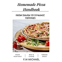 Homemade Pizza Handbook: From Dough to Dynamic Toppings Homemade Pizza Handbook: From Dough to Dynamic Toppings Kindle Paperback