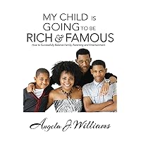 My Child Is Going To Be Rich & Famous: How to Successfully Balance Family, Parenting and Entertainment My Child Is Going To Be Rich & Famous: How to Successfully Balance Family, Parenting and Entertainment Paperback Kindle