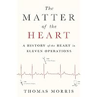 The Matter of the Heart: A History of the Heart in Eleven Operations The Matter of the Heart: A History of the Heart in Eleven Operations Hardcover Kindle Paperback