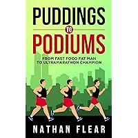 Puddings To Podiums: From Fast Food Fat Man To Ultra Marathon Champion Puddings To Podiums: From Fast Food Fat Man To Ultra Marathon Champion Kindle Paperback