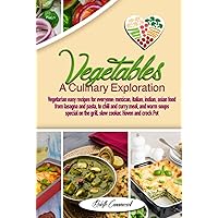 Vegetables: A Culinary Exploration. Discovering Vegetarian Pleasures: From Breakfast to Dinner – Easy Recipes Encompassing Hearty Meals, Savory Chili, ... and special Dinner Recipes (Italian Edition)