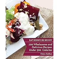 Eat Skinny, Be Skinny: 100 Wholesome and Delicious Recipes Under 300 Calories Eat Skinny, Be Skinny: 100 Wholesome and Delicious Recipes Under 300 Calories Kindle Paperback