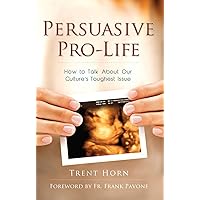 Persuasive Pro Life: How to Talk About Our Culture's Toughest Issue Persuasive Pro Life: How to Talk About Our Culture's Toughest Issue Kindle Paperback