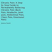 Chronic Pain: A Step-by-Step Guide to Permanently Relieving Chronic Pain Chronic Pain: A Step-by-Step Guide to Permanently Relieving Chronic Pain Audible Audiobook