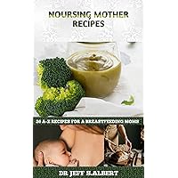 NOURSING MOTHER RECIPES: 26 A-Z RECIPES FOR A BREASTFEEDING MOMS ,EAT TO FEED , NUTRITION FOR YOUR BREAST MILK NOURSING MOTHER RECIPES: 26 A-Z RECIPES FOR A BREASTFEEDING MOMS ,EAT TO FEED , NUTRITION FOR YOUR BREAST MILK Kindle Paperback