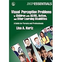 Visual Perception Problems in Children With AD/HD, Autism, And Other Learning Disabilities Visual Perception Problems in Children With AD/HD, Autism, And Other Learning Disabilities Paperback Kindle