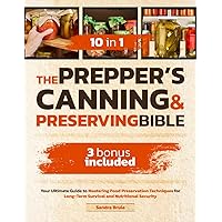The Prepper's Canning & Preserving Bible [10 in 1]: Your Ultimate Guide to Mastering Food Preservation Techniques for Long-Term Survival and Nutritional Security