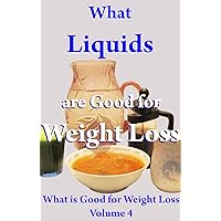 What Liquids are Good for Weight Loss: What is Good for Weight Loss Volume 4 What Liquids are Good for Weight Loss: What is Good for Weight Loss Volume 4 Kindle