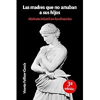 LAS MADRES QUE NO AMABAN A SUS HIJOS: MALTRATO INFANTIL EN LOS DIVORCIOS (ENTRE LOS DOS) (Spanish Edition) LAS MADRES QUE NO AMABAN A SUS HIJOS: MALTRATO INFANTIL EN LOS DIVORCIOS (ENTRE LOS DOS) (Spanish Edition) Kindle Hardcover Paperback