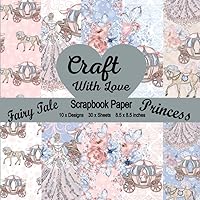 Scrapbook Paper Pad - Fairy Tale Princess - Craft With Love - 10 x designs, 30 x sheets - 60 x pages, large 8.5 x 8.5 inches.: Cinderella Type ... Decoupage, Collage, Mixed Media and more.