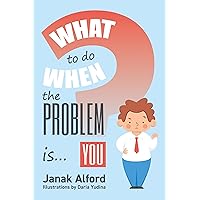 What To Do When The Problem Is You?: A Picture Book for Leaders