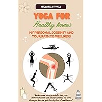 YOGA FOR HEALTHY KNEES: My Personal Journey and Your Path to Wellness YOGA FOR HEALTHY KNEES: My Personal Journey and Your Path to Wellness Kindle Paperback