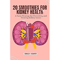 20 Smoothies For Kidney Health: A Tasty Strategy for Preventing and Treating Kidney Issues 20 Smoothies For Kidney Health: A Tasty Strategy for Preventing and Treating Kidney Issues Kindle Paperback