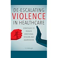 De-escalating Violence in Healthcare: Strategies to Reduce Emotional Tension and Aggression De-escalating Violence in Healthcare: Strategies to Reduce Emotional Tension and Aggression Paperback Kindle
