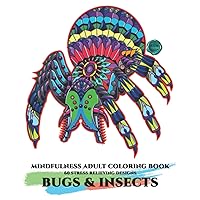 Mindfulness Adult Coloring Book | Beautiful Bugs and Insects 60 Stress Relieving Designs: A Fun Coloring Gift Book for Adults and Kids Relaxation | ... Bee, Spider, Ant, Mosquito, Butterfly