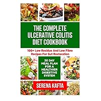 The Complete Ulcerative Colitis Diet Cookbook: 100+ Low Residue and Low Fibre Recipes for Gut Restoration | 30-Day Meal Plan for a Healthier Digestive System The Complete Ulcerative Colitis Diet Cookbook: 100+ Low Residue and Low Fibre Recipes for Gut Restoration | 30-Day Meal Plan for a Healthier Digestive System Paperback Kindle