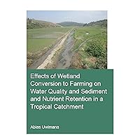 Effects of Wetland Conversion to Farming on Water Quality and Sediment and Nutrient Retention in a Tropical Catchment (IHE Delft PhD Thesis Series) Effects of Wetland Conversion to Farming on Water Quality and Sediment and Nutrient Retention in a Tropical Catchment (IHE Delft PhD Thesis Series) Kindle Paperback