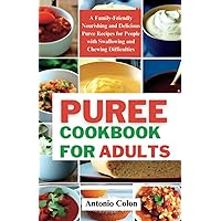 Puree Cookbook for Adults: A Family-Friendly Nourishing and Delicious Puree Recipes for People with Swallowing and Chewing Difficulties Puree Cookbook for Adults: A Family-Friendly Nourishing and Delicious Puree Recipes for People with Swallowing and Chewing Difficulties Paperback Kindle