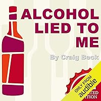 Alcohol Lied to Me - New Edition: The Intelligent Escape from Alcohol Addiction Alcohol Lied to Me - New Edition: The Intelligent Escape from Alcohol Addiction Audible Audiobook Paperback Kindle Hardcover