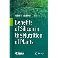 Benefits of Silicon in the Nutrition of Plants Benefits of Silicon in the Nutrition of Plants Kindle Hardcover