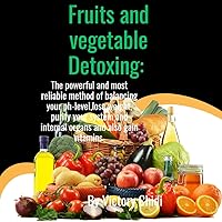 Fruits and Vegetable Detoxing : The powerful and most reliable method of balancing your pH - level, lose weight, purify your system and internal organs and also gain Vitamins Fruits and Vegetable Detoxing : The powerful and most reliable method of balancing your pH - level, lose weight, purify your system and internal organs and also gain Vitamins Kindle Paperback