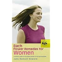 Bach Flower Remedies For Women: A Woman's Guide to the Healing Benefits of the Bach Remedies Bach Flower Remedies For Women: A Woman's Guide to the Healing Benefits of the Bach Remedies Kindle Paperback