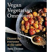 Vegan Vegetarian Omnivore: Dinner for Everyone at the Table Vegan Vegetarian Omnivore: Dinner for Everyone at the Table Hardcover Kindle