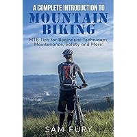 A Complete Introduction to Mountain Biking: MTB Tips for Beginners: Techniques, Maintenance, Safety and More! (Survival Fitness)