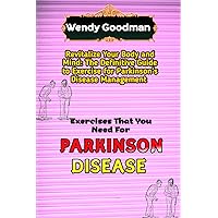 Exercises That You Need For Parkinson Disease: Revitalize Your Body and Mind: The Definitive Guide to Exercise for Parkinson's Disease Management Exercises That You Need For Parkinson Disease: Revitalize Your Body and Mind: The Definitive Guide to Exercise for Parkinson's Disease Management Paperback Kindle