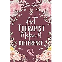 Art Therapist Make A Difference Notebook (6 x 9 Inches): Blank Lined Paper Journal With Modern Floral Cover - A Perfect Appreciation Gift for Both Men and Women