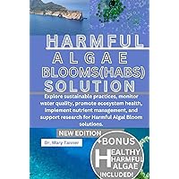 HARMFUL ALGAL BLOOMS(HABS) SOLUTION: Explore sustainable practices, monitor water quality, promote ecosystem health, implement nutrient management, ... research for Harmful Algal Bloom solutions. HARMFUL ALGAL BLOOMS(HABS) SOLUTION: Explore sustainable practices, monitor water quality, promote ecosystem health, implement nutrient management, ... research for Harmful Algal Bloom solutions. Hardcover Paperback