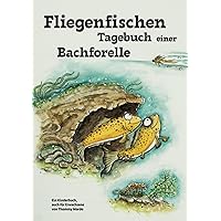 Fliegenfischen – Tagebuch einer Bachforelle: Ein Kinderbuch, auch für Erwachsene (German Edition) Fliegenfischen – Tagebuch einer Bachforelle: Ein Kinderbuch, auch für Erwachsene (German Edition) Paperback