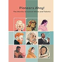 Pioneers Ahoy! - The World's Greatest Minds and Talents: An informative Kid-Friendly Guide with Colourful Illustrations Pioneers Ahoy! - The World's Greatest Minds and Talents: An informative Kid-Friendly Guide with Colourful Illustrations Kindle Hardcover
