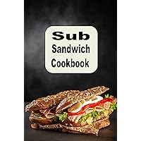 Sub Sandwich Cookbook: Hoagie, Grinders, Submarines and Other Sub Sandwich Recipes (Lunch Menu Cookbook Book 10) Sub Sandwich Cookbook: Hoagie, Grinders, Submarines and Other Sub Sandwich Recipes (Lunch Menu Cookbook Book 10) Kindle Paperback Hardcover