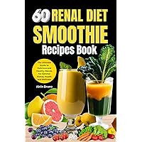 60 Renal diet Smoothie Recipes book: The Ultimate Guide to Delicious and Healthy Blends for Optimal Kidney Health and Wellness 60 Renal diet Smoothie Recipes book: The Ultimate Guide to Delicious and Healthy Blends for Optimal Kidney Health and Wellness Kindle Paperback