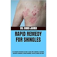 RAPID REMEDY FOR SHINGLES: An extensive awareness on how to cope with symptoms, treatment, preventive measures, natural remedies, recovery means and more RAPID REMEDY FOR SHINGLES: An extensive awareness on how to cope with symptoms, treatment, preventive measures, natural remedies, recovery means and more Kindle Paperback