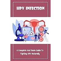 Hpv Infection: A Complete And Basic Guide To Fighting Hpv Naturally