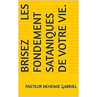 BRISEZ LES FONDEMENTS SATANIQUES DE VOTRE VIE (French Edition) BRISEZ LES FONDEMENTS SATANIQUES DE VOTRE VIE (French Edition) Kindle Paperback