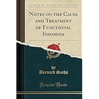 Notes on the Cause and Treatment of Functional Insomnia (Classic Reprint) Notes on the Cause and Treatment of Functional Insomnia (Classic Reprint) Paperback Hardcover