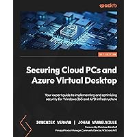 Securing Cloud PCs and Azure Virtual Desktop: Your expert guide to implementing and optimizing security for Windows 365 and AVD infrastructure Securing Cloud PCs and Azure Virtual Desktop: Your expert guide to implementing and optimizing security for Windows 365 and AVD infrastructure Kindle Paperback