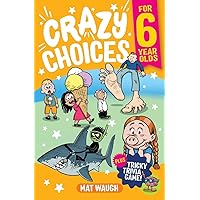 Crazy Choices for 6 Year Olds: Mad decisions and tricky trivia in a book you can play! (Crazy Choices for Kids) Crazy Choices for 6 Year Olds: Mad decisions and tricky trivia in a book you can play! (Crazy Choices for Kids) Paperback