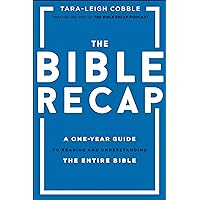 The Bible Recap: A One-Year Guide to Reading and Understanding the Entire Bible